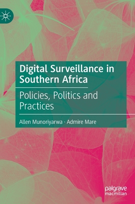 Digital Surveillance in Southern Africa: Policies, Politics and Practices - Munoriyarwa, Allen, and Mare, Admire