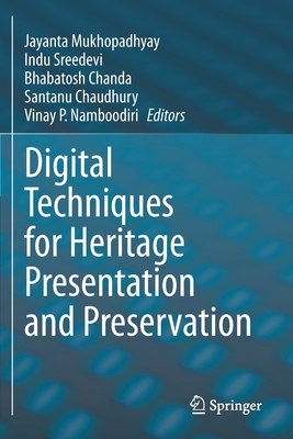 Digital Techniques for Heritage Presentation and Preservation - Mukhopadhyay, Jayanta (Editor), and Sreedevi, Indu (Editor), and Chanda, Bhabatosh (Editor)