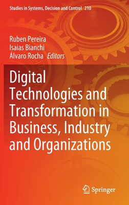 Digital Technologies and Transformation in Business, Industry and Organizations - Pereira, Ruben (Editor), and Bianchi, Isaias (Editor), and Rocha, lvaro (Editor)