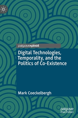 Digital Technologies, Temporality, and the Politics of Co-Existence - Coeckelbergh, Mark