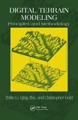 Digital Terrain Modeling: Principles and Methodology - Li, Zhilin, and Zhu, Christopher, and Gold, Chris
