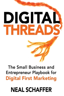 Digital Threads: The Small Business and Entrepreneur Playbook for Digital First Marketing - Schaffer, Neal