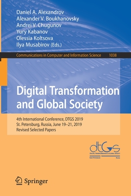 Digital Transformation and Global Society: 4th International Conference, Dtgs 2019, St. Petersburg, Russia, June 19-21, 2019, Revised Selected Papers - Alexandrov, Daniel A (Editor), and Boukhanovsky, Alexander V (Editor), and Chugunov, Andrei V (Editor)