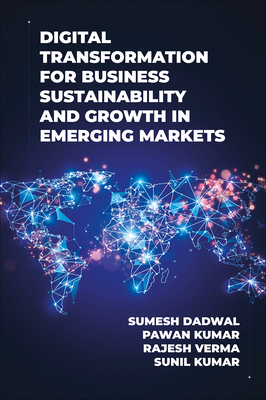 Digital Transformation for Business Sustainability and Growth in Emerging Markets - Dadwal, Sumesh (Editor), and Kumar, Pawan (Editor), and Verma, Rajesh (Editor)