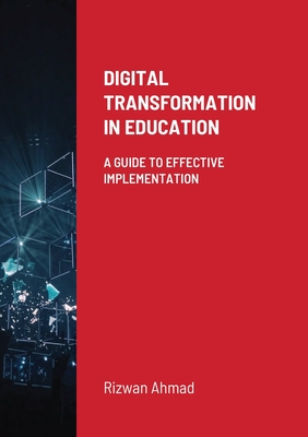 Digital Transformation In Education: A Guide To Effective Implementation - Ahmad, Rizwan