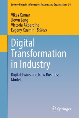 Digital Transformation in Industry: Digital Twins and New Business Models - Kumar, Vikas (Editor), and Leng, Jiewu (Editor), and Akberdina, Victoria (Editor)