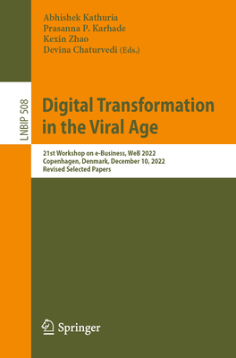 Digital Transformation in the Viral Age: 21st Workshop on e-Business, WeB 2022, Copenhagen, Denmark, December 10, 2022, Revised Selected Papers - Kathuria, Abhishek (Editor), and Karhade, Prasanna P. (Editor), and Zhao, Kexin (Editor)