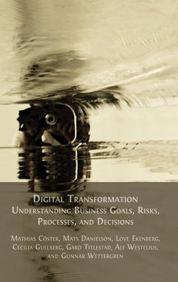 Digital Transformation: Understanding Business Goals, Risks, Processes, and Decisions - Cster, Mathias, and Danielson, Mats, and Ekenberg, Love