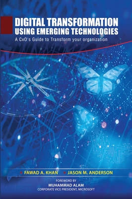 Digital Transformation using Emerging Technologies: A CxO's Guide to Transform your Organization - Anderson, Jason M, and Khan, Fawad A