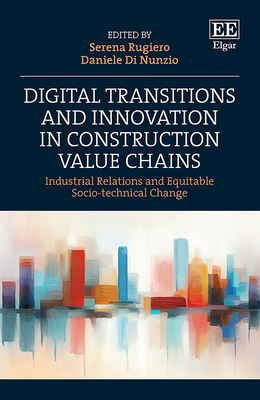 Digital Transitions and Innovation in Construction Value Chains: Industrial Relations and Equitable Socio-Technical Change - Rugiero, Serena (Editor), and Di Nunzio, Daniele (Editor)