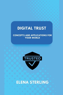 Digital Trust: Concepts and Applications for Your World - Sterling, Elena