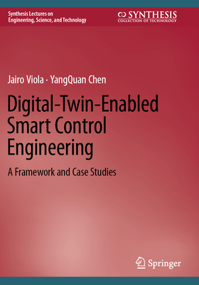 Digital-Twin-Enabled Smart Control Engineering: A Framework and Case Studies - Viola, Jairo, and Chen, YangQuan