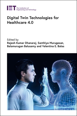 Digital Twin Technologies for Healthcare 4.0 - Dhanaraj, Rajesh Kumar (Editor), and Murugesan, Santhiya (Editor), and Balusamy, Balamurugan (Editor)