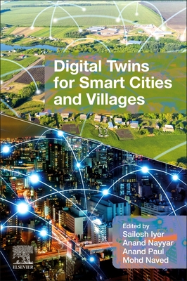 Digital Twins for Smart Cities and Villages - Iyer, Sailesh (Editor), and Nayyar, Anand (Editor), and Paul, Anand (Editor)