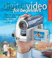 Digital Video for Beginners: A Step-by-Step Guide to Making Great Home Movies