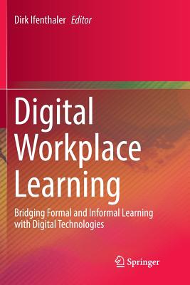 Digital Workplace Learning: Bridging Formal and Informal Learning with Digital Technologies - Ifenthaler, Dirk (Editor)