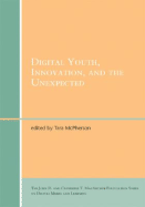 Digital Youth, Innovation, and the Unexpected - McPherson, Tara, Professor (Editor), and Seiter, Ellen (Contributions by), and Cassell, Justine (Contributions by)