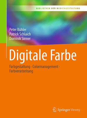 Digitale Farbe: Farbgestaltung - Colormanagement - Farbverarbeitung - B?hler, Peter, and Schlaich, Patrick, and Sinner, Dominik
