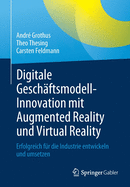 Digitale Geschaftsmodell-Innovation Mit Augmented Reality Und Virtual Reality: Erfolgreich Fur Die Industrie Entwickeln Und Umsetzen