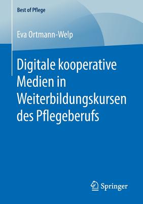 Digitale Kooperative Medien in Weiterbildungskursen Des Pflegeberufs - Ortmann-Welp, Eva