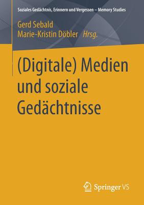 (digitale) Medien Und Soziale Ged?chtnisse - Sebald, Gerd (Editor), and Dbler, Marie-Kristin (Editor)