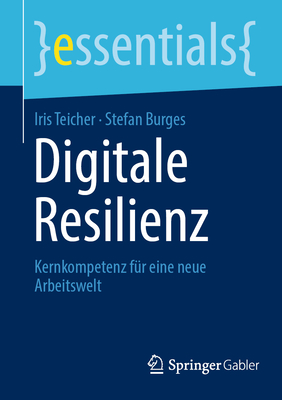 Digitale Resilienz: Kernkompetenz fr eine neue Arbeitswelt - Teicher, Iris, and Burges, Stefan