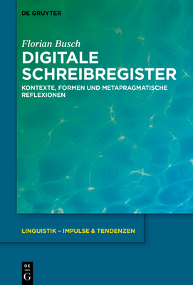 Digitale Schreibregister: Kontexte, Formen Und Metapragmatische Reflexionen - Busch, Florian