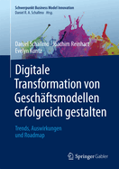 Digitale Transformation Von Gesch?ftsmodellen Erfolgreich Gestalten: Trends, Auswirkungen Und Roadmap