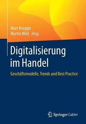 Digitalisierung Im Handel: Gesch?ftsmodelle, Trends Und Best Practice - Knoppe, Marc (Editor), and Wild, Martin (Editor)