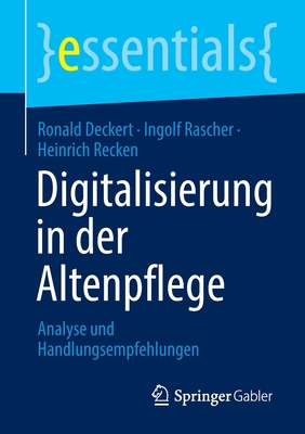 Digitalisierung in der Altenpflege: Analyse und Handlungsempfehlungen - Deckert, Ronald, and Rascher, Ingolf, and Recken, Heinrich