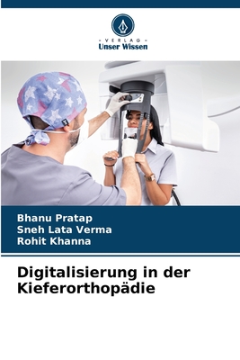 Digitalisierung in der Kieferorthopdie - Pratap, Bhanu, and Verma, Sneh Lata, and Khanna, Rohit