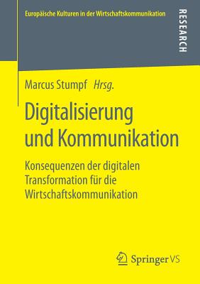 Digitalisierung Und Kommunikation: Konsequenzen Der Digitalen Transformation F?r Die Wirtschaftskommunikation - Stumpf, Marcus (Editor)