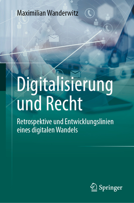 Digitalisierung und Recht: Retrospektive und Entwicklungslinien eines digitalen Wandels - Wanderwitz, Maximilian