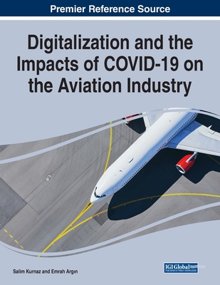 Digitalization and the Impacts of COVID-19 on the Aviation Industry - Kurnaz, Salim (Editor), and Argin, Emrah (Editor)