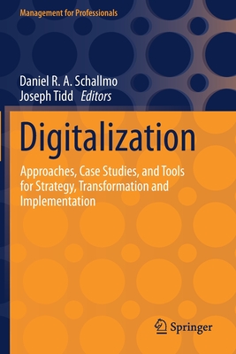 Digitalization: Approaches, Case Studies, and Tools for Strategy, Transformation and Implementation - Schallmo, Daniel R. A. (Editor), and Tidd, Joseph (Editor)