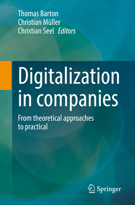 Digitalization in Companies: From Theoretical Approaches to Practical - Barton, Thomas (Editor), and Mller, Christian (Editor), and Seel, Christian (Editor)