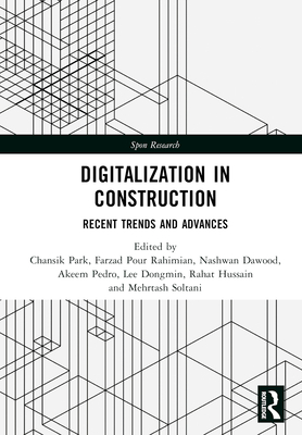 Digitalization in Construction: Recent trends and advances - Park, Chansik (Editor), and Rahimian, Farzad Pour (Editor), and Dawood, Nashwan (Editor)