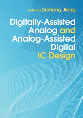 Digitally-Assisted Analog and Analog-Assisted Digital IC Design - Jiang, Xicheng (Editor)