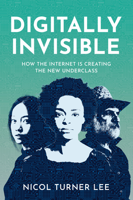 Digitally Invisible: How the Internet Is Creating the New Underclass - Lee, Nicol Turner