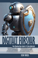 Digitalt Forsvar: Den Uundvrlige Guide til Cybersikkerhed