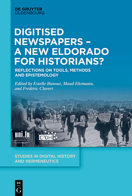 Digitised Newspapers - A New Eldorado for Historians?: Reflections on Tools, Methods and Epistemology - Bunout, Estelle (Editor), and Ehrmann, Maud (Editor), and Clavert, Frdric (Editor)