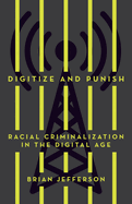 Digitize and Punish: Racial Criminalization in the Digital Age