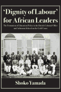 'dignity of Labour' for African Leaders: The Formation of Education Policy in the British Colonial Office and Achimota School on the Gold Coast