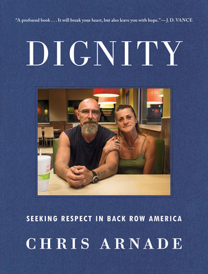 Dignity: Seeking Respect in Back Row America - Arnade, Chris