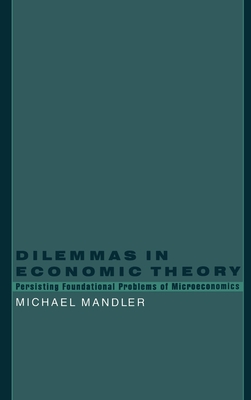 Dilemmas in Economic Theory: Persisting Foundational Problems in Microeconomics - Mandler, Michael