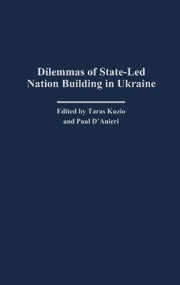 Dilemmas of State-Led Nation Building in Ukraine - Kuzio, Taras (Editor), and D'Anieri, Paul (Editor)