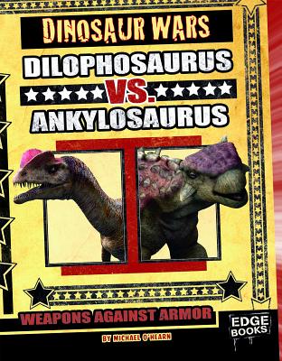 Dilophosaurus vs. Ankylosaurus: Weapons Against Armor - O'Hearn, Michael