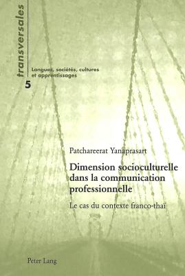 Dimension Socioculturelle Dans La Communication Professionnelle: Le Cas Du Contexte Franco-Tha? - Gohard-Radenkovic, Aline (Editor), and Yanaprasart, Patchareerat