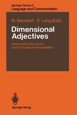 Dimensional Adjectives: Grammatical Structure and Conceptual Interpretation - Bierwisch, Manfred (Editor), and Lang, Ewald, Dr. (Editor), and Blutner, R (Contributions by)