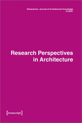 Dimensions: Journal of Architectural Knowledge: Vol. 1, No. 1/2021: Research Perspectives in Architecture - Ludwig, Ferdinand (Editor), and Voigt, Katharina (Editor), and Graff, Uta (Editor)